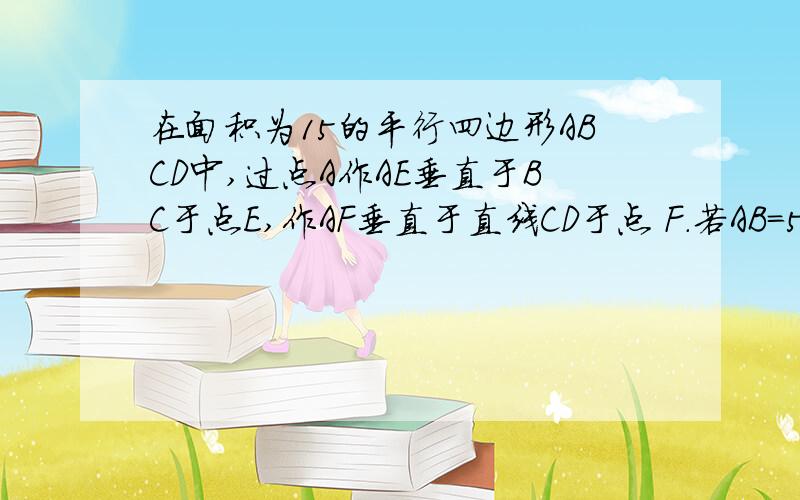 在面积为15的平行四边形ABCD中,过点A作AE垂直于BC于点E,作AF垂直于直线CD于点 F.若AB=5,BC=6,求CE+CF的值