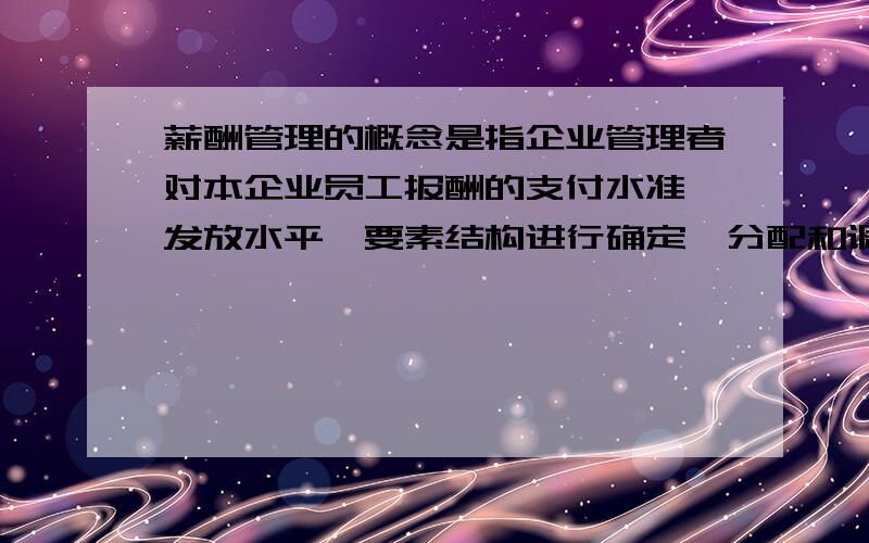 薪酬管理的概念是指企业管理者对本企业员工报酬的支付水准、发放水平、要素结构进行确定、分配和调整的过程.这个概念里面的支付水准和发放水平是什么意思,有什么区别,