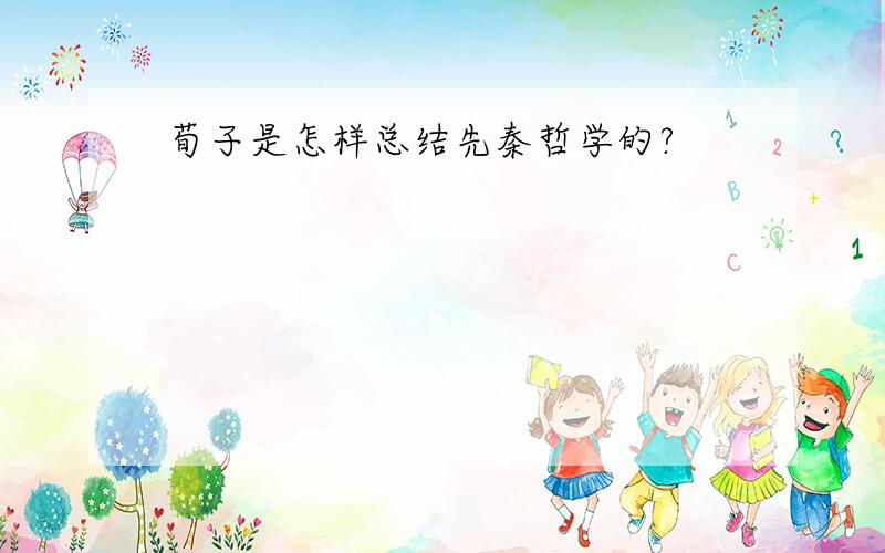 荀子是怎样总结先秦哲学的?