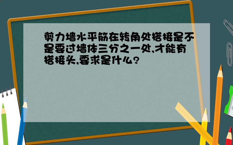 剪力墙水平筋在转角处搭接是不是要过墙体三分之一处,才能有搭接头,要求是什么?