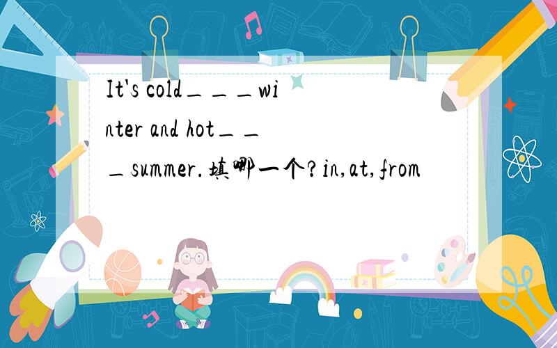 It's cold___winter and hot___summer.填哪一个?in,at,from