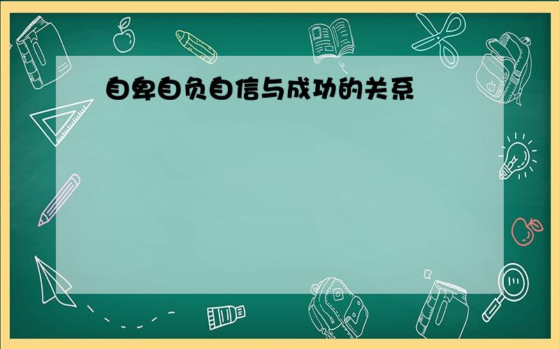 自卑自负自信与成功的关系