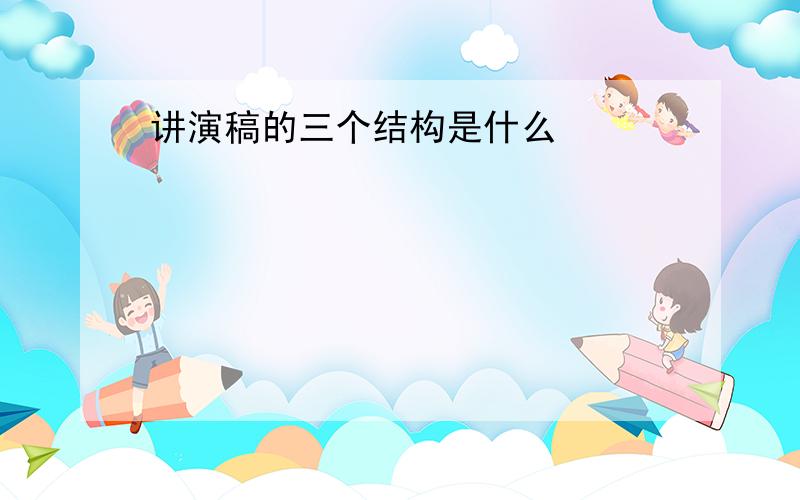 讲演稿的三个结构是什么