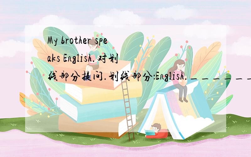 My brother speaks English.对划线部分提问.划线部分：English._______ _______ _______ your brother ________?