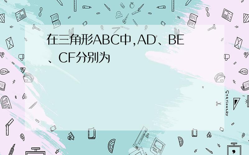 在三角形ABC中,AD、BE、CF分别为