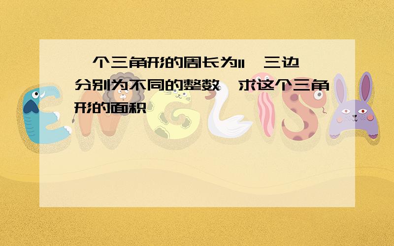 一个三角形的周长为11,三边分别为不同的整数,求这个三角形的面积