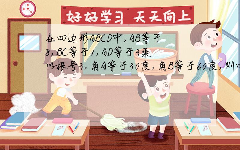 在四边形ABCD中,AB等于8,BC等于1,AD等于3乘以根号3,角A等于30度,角B等于60度,则四边形ABCD的面积为……