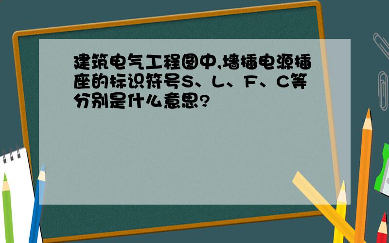 建筑电气工程图中,墙插电源插座的标识符号S、L、F、C等分别是什么意思?