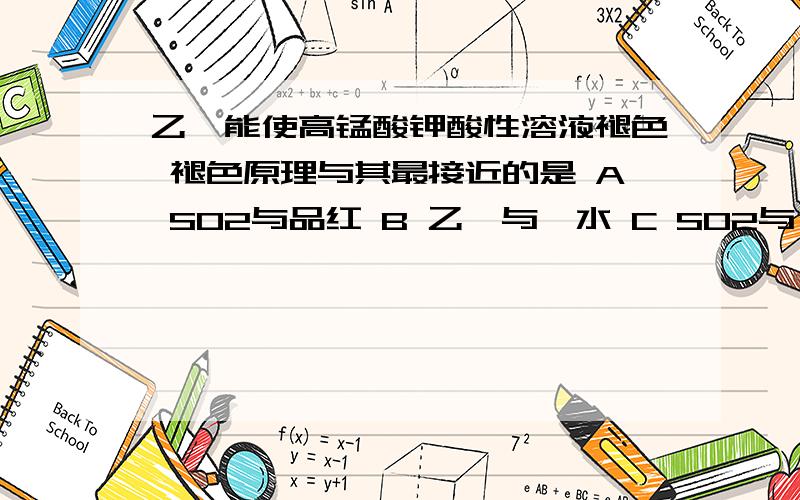 乙烯能使高锰酸钾酸性溶液褪色 褪色原理与其最接近的是 A SO2与品红 B 乙烯与溴水 C SO2与溴水 D 甲烷氯气