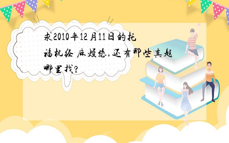 求2010年12月11日的托福机经 麻烦您,还有那些真题哪里找?