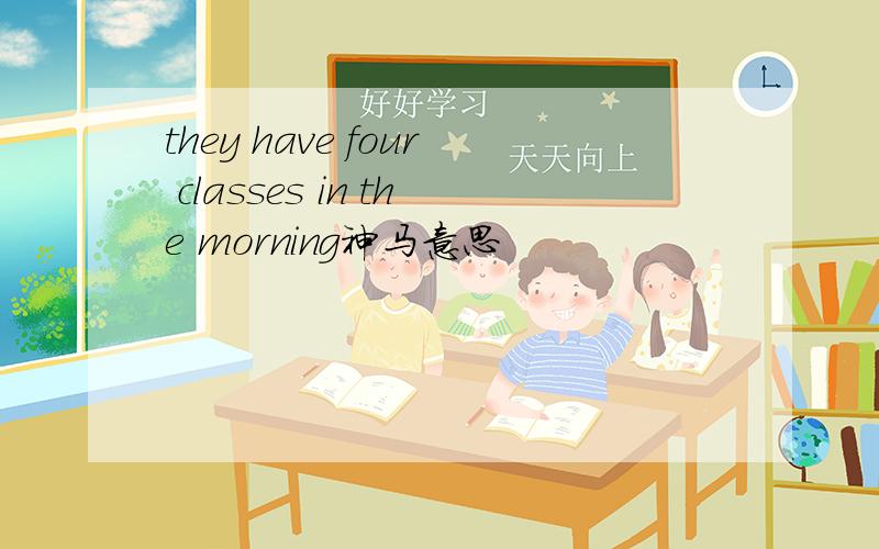 they have four classes in the morning神马意思