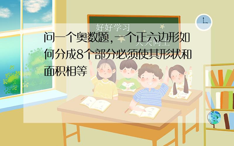 问一个奥数题,一个正六边形如何分成8个部分必须使其形状和面积相等