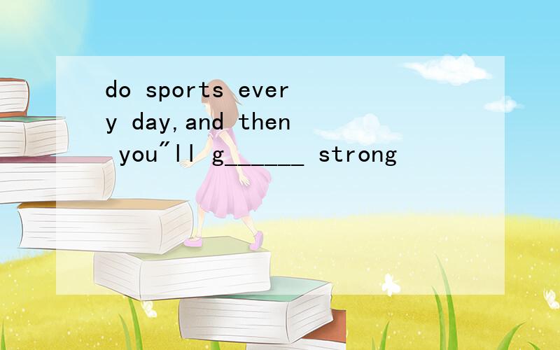 do sports every day,and then you