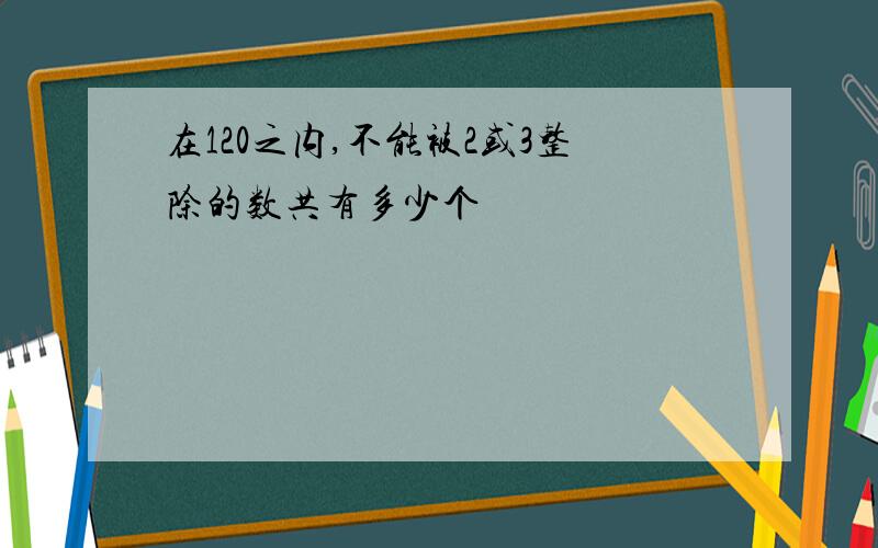 在120之内,不能被2或3整除的数共有多少个