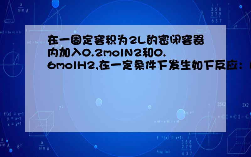 在一固定容积为2L的密闭容器内加入0.2molN2和0.6molH2,在一定条件下发生如下反应：N2(g)+3H2(g)=2NH3(g) （正反应为放热反应）(1)下列描述中能说明上述反应已经达到平衡的是＿＿a.3v正(H2)=2v逆(NH3)b.