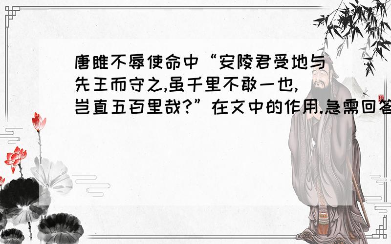 唐雎不辱使命中“安陵君受地与先王而守之,虽千里不敢一也,岂直五百里哉?”在文中的作用.急需回答!