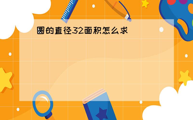 圆的直径32面积怎么求