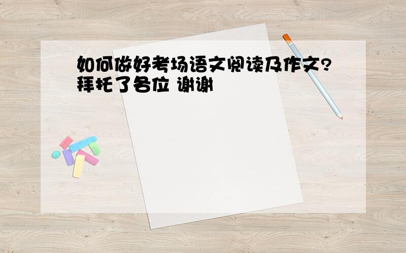 如何做好考场语文阅读及作文?拜托了各位 谢谢