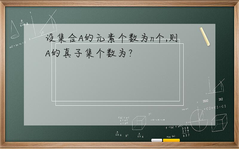 设集合A的元素个数为n个,则A的真子集个数为?