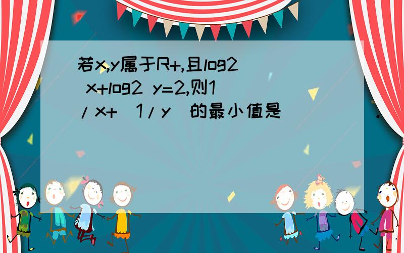 若x,y属于R+,且log2 x+log2 y=2,则1/x+(1/y)的最小值是_____.