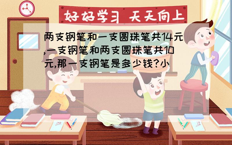 两支钢笔和一支圆珠笔共14元,一支钢笔和两支圆珠笔共10元,那一支钢笔是多少钱?小