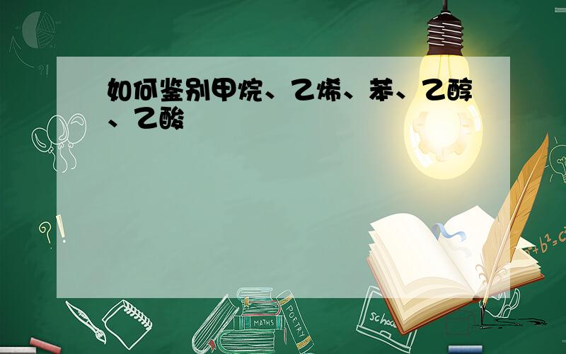 如何鉴别甲烷、乙烯、苯、乙醇、乙酸