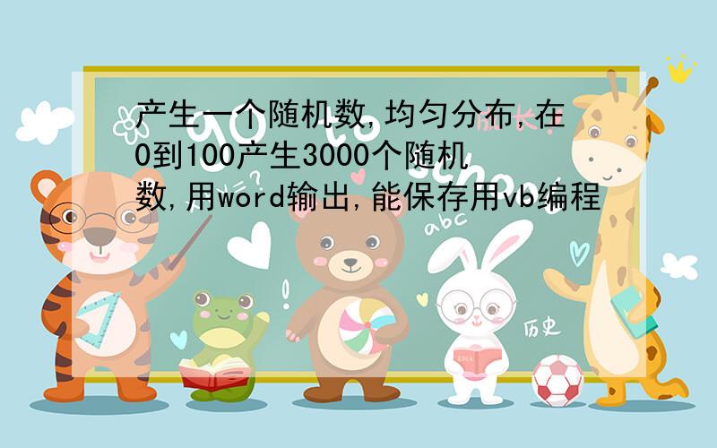 产生一个随机数,均匀分布,在0到100产生3000个随机数,用word输出,能保存用vb编程