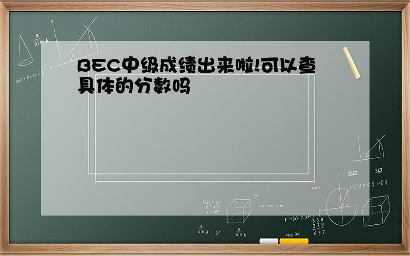 BEC中级成绩出来啦!可以查具体的分数吗