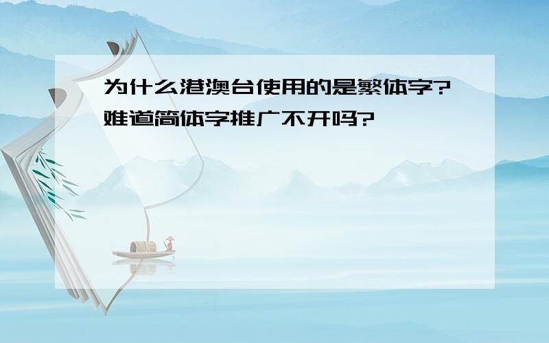 为什么港澳台使用的是繁体字?难道简体字推广不开吗?