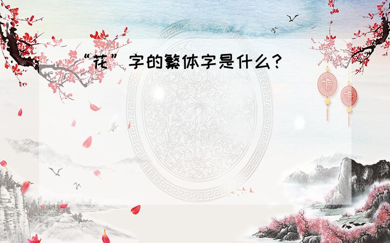 “花”字的繁体字是什么?