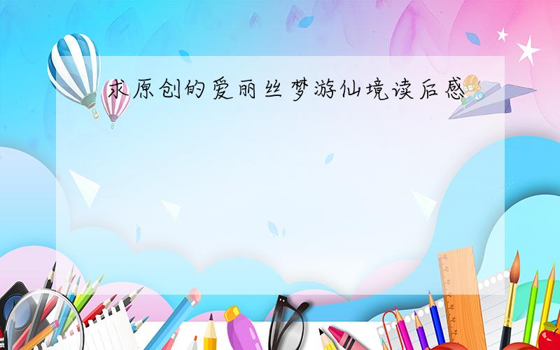 求原创的爱丽丝梦游仙境读后感