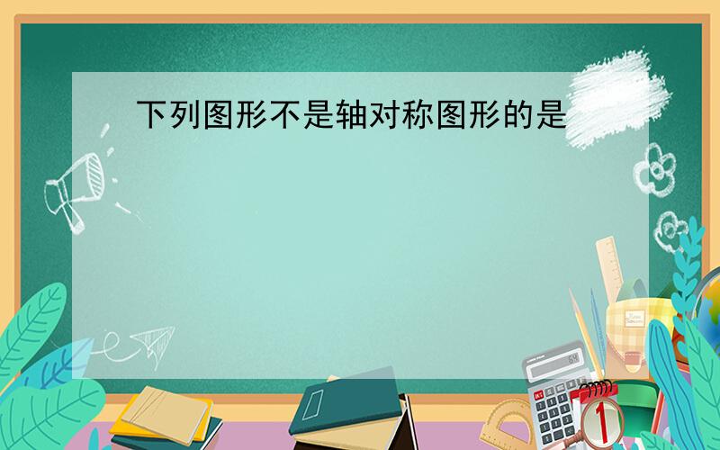 下列图形不是轴对称图形的是