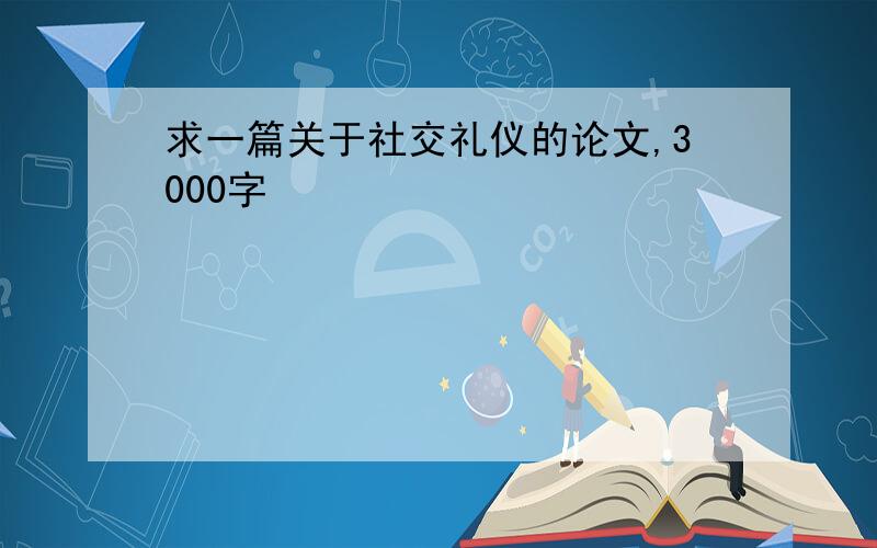 求一篇关于社交礼仪的论文,3000字