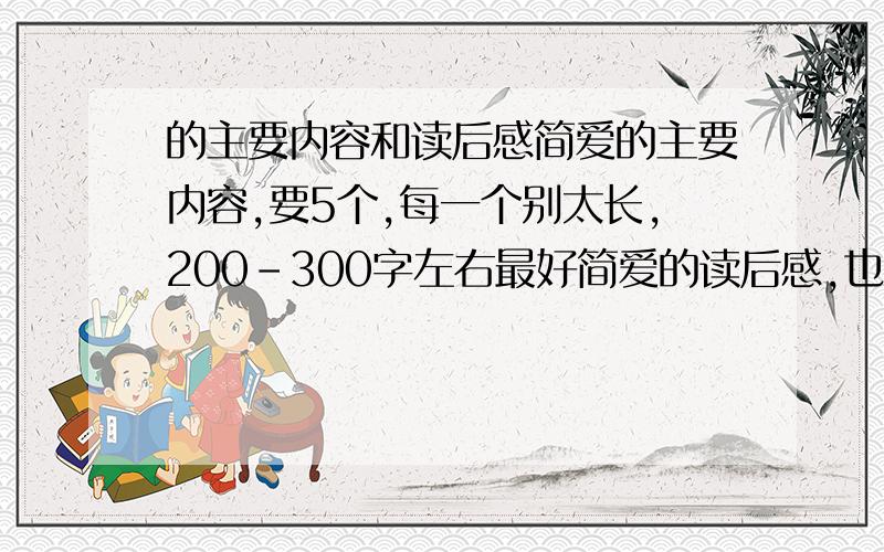 的主要内容和读后感简爱的主要内容,要5个,每一个别太长,200-300字左右最好简爱的读后感,也5个,对应到主要内容.200-300字左右最好.