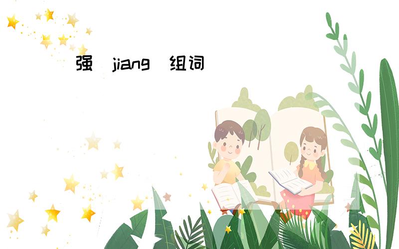 强（jiang）组词