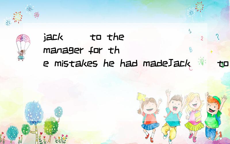 jack __to the manager for the mistakes he had madeJack __to the manager for the mistakes he had madeA.excusedB.pardonedC.forgaveD.apologized