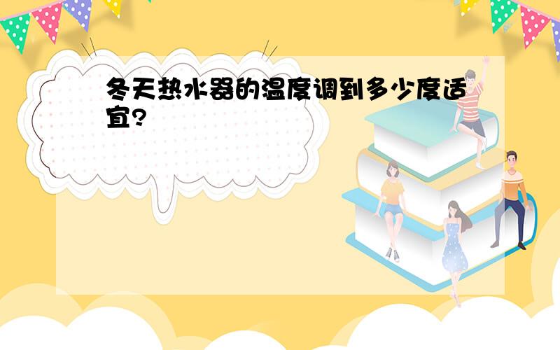 冬天热水器的温度调到多少度适宜?