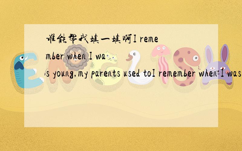 谁能帮我填一填啊I remember when I was young,my parents used toI remember when I was young,my parents used to d__________ on everything I did.I liked bright red clothes,but they said the colour was too sharp.I loved rock and roll,but they said