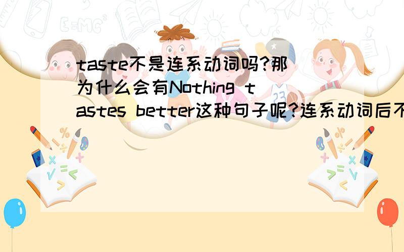 taste不是连系动词吗?那为什么会有Nothing tastes better这种句子呢?连系动词后不应该是加形容词的吗?