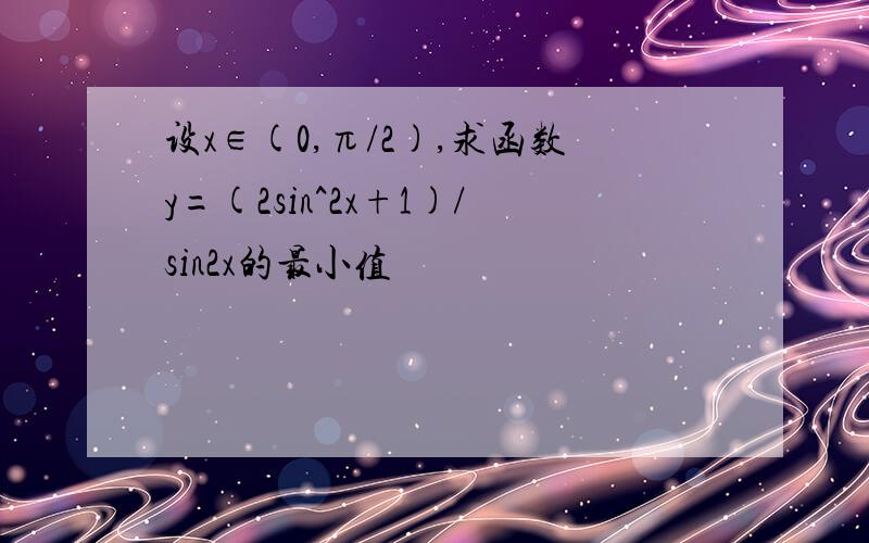 设x∈(0,π/2),求函数y=(2sin^2x+1)/sin2x的最小值