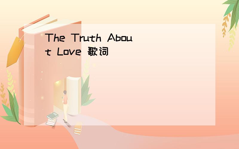 The Truth About Love 歌词