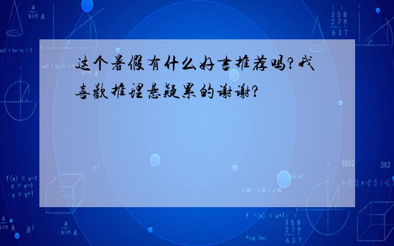 这个暑假有什么好书推荐吗?我喜欢推理悬疑累的谢谢?