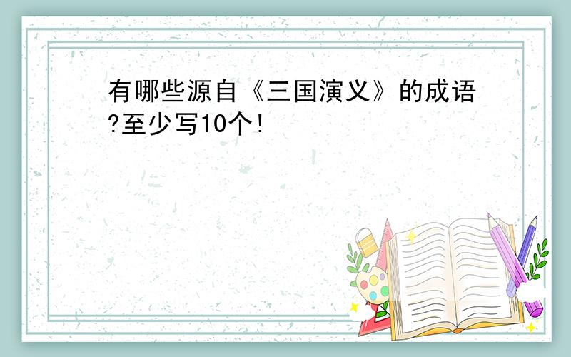 有哪些源自《三国演义》的成语?至少写10个!