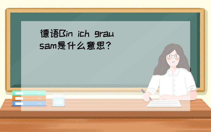 德语Bin ich grausam是什么意思?