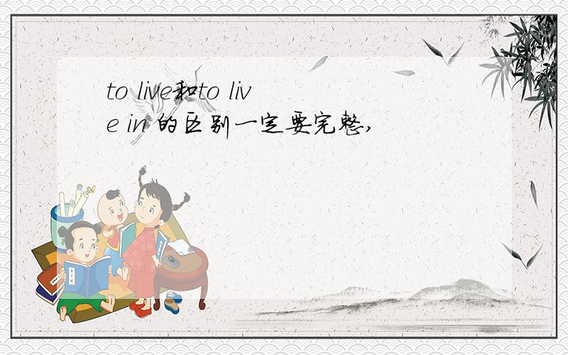 to live和to live in 的区别一定要完整,