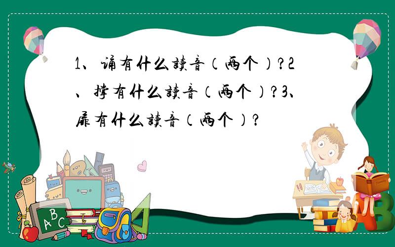 1、诵有什么读音（两个）?2、撑有什么读音（两个）?3、扉有什么读音（两个）?