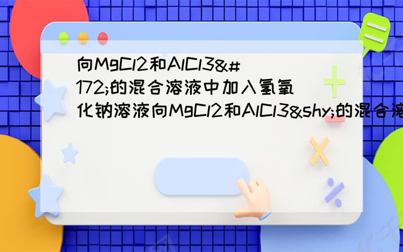 向MgCl2和AlCl3¬的混合溶液中加入氢氧化钠溶液向MgCl2和AlCl3­的混合溶液中加入氢氧化钠溶液,所得沉淀的物质的量（n）与加入氢氧化钠溶液的体积（V）关系如右图所示.则下列说法正确