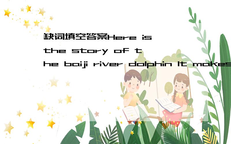 缺词填空答案Here is the story of the baiji river dolphin It makes its _