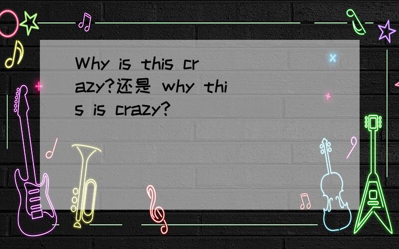 Why is this crazy?还是 why this is crazy?