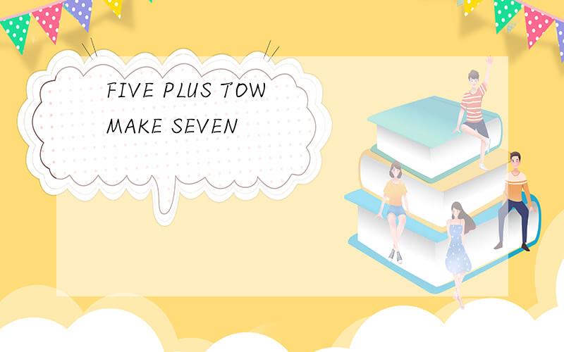 FIVE PLUS TOW MAKE SEVEN